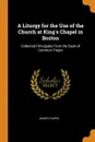 A Liturgy for the Use of the Church at King's Chapel in Boston. Collected Principally From the Book of Common Prayer - King's Chapel