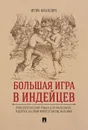 Большая игра в индейцев : приключенческий роман для мальчиков…и девочек, которым нравятся смелые мальчики. - Мацкевич И.М.
