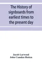 The history of signboards from earliest times to the present day - Jacob Larwood, John Camden Hotten