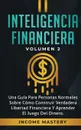 Inteligencia Financiera. Una Guia Para Personas Normales Sobre Como Construir Verdadera Libertad Financiera Y Aprender El Juego Del Dinero Volumen 2 - Income Mastery