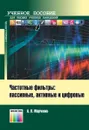 Частотные фильтры: пассивные, активные и цифровые. Учебно-методическое пособие - Марченко Алексей Лукич