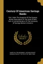 Century Of American Savings Banks. Pub. Under The Auspices Of The Savings Banks Association Of The State Of New York In Commemoration Of The Centenary Of Savings Banks In America - James Hilton Manning