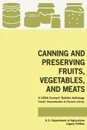 Canning And Preserving Fruits, Vegetables, And Meats (Legacy Edition). A USDA Farmers' Bulletin Anthology Of Classic Methods And Old-Time Advice - U.S. Department of Agriculture