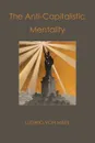 The Anti-Capitalistic Mentality - Ludwig Von Mises