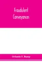 Fraudulent conveyances; a treatise upon conveyances made by debtors to defraud creditors, containing references to all the cases both English and American - Orlando F. Bump