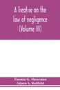 A treatise on the law of negligence (Volume III) - Thomas G. Shearman, Amasa A. Redfield