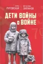 Дети войны о войне - Зиланов Вячеслав Константинович, Луговская Анна