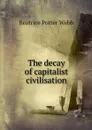 The decay of capitalist civilisation - Webb Beatrice Potter