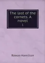 The last of the cornets. A novel. 1 - Rowan Hamilton