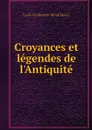 Croyances et legendes de l'Antiquite - Louis-Ferdinand-Alfred Maury