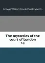 The mysteries of the court of London. 7-8 - George William MacArthur Reynolds