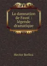 La damnation de Faust : legende dramatique - Hector Berlioz