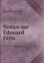 Notice sur Edouard Fetis - Lucien Solvay