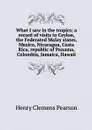 What I saw in the tropics; a record of visits to Ceylon, the Federated Malay states, Mexico, Nicaragua, Costa Rica, republic of Panama, Colombia, Jamaica, Hawaii - Henry Clemens Pearson