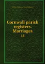 Cornwall parish registers. Marriages. 15 - William Phillimore Watts Phillimore