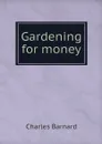 Gardening for money - Charles Barnard