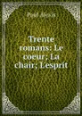 Trente romans: Le coeur; La chair; L'esprit - Paul Alexis