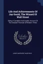 Life And Achievements Of Jay Gould, The Wizard Of Wall Street. Being A Complete And Graphic Account Of The Greatest Financier Of Modern Times - Henry Davenport Northrop