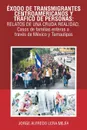 Exodo De Transmigrantes Centroamericanos Y Trafico De Personas. Relatos De Una Cruda Realidad.: Casos De Familias Enteras a Traves De Mexico Y Tamaulipas - Jorge Alfredo Lera Mejía