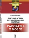 Высшая форма организованной материи: Рассказы о мозге  - Сергеев Б.Ф.