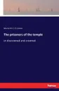 The prisoners of the temple. or discrowned and crowned - Morris M. C. O Connor