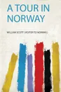 A Tour in Norway - William Scott (Visitor to Norway.)