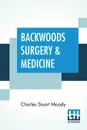 Backwoods Surgery & Medicine - Charles Stuart Moody