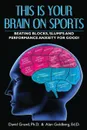 This Is Your Brain on Sports. Beating Blocks, Slumps and Performance Anxiety for Good! - David Grand, Alan Goldberg