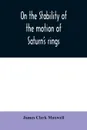 On the stability of the motion of Saturn's rings - James Clerk Maxwell