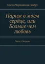 Париж в моем сердце, или Больше чем любовь - Елена Чернявская-Бобух