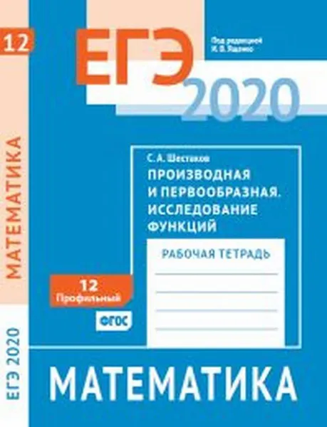 Обложка книги ЕГЭ 2020. Математика. Производная и первообразная. Исследование функций. Задача 12 (профильный уровень). Рабочая тетрадь., Шестаков С. А.