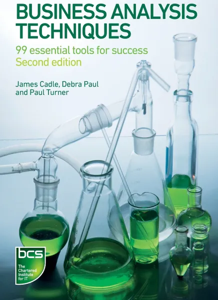 Обложка книги Business Analysis Techniques. 99 Essential Tools for Success, James Cadle, Debra Paul, Paul Turner