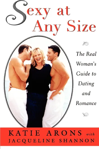 Обложка книги Sexy at Any Size. The Real Woman's Guide to Dating and Romance, Katie Arons