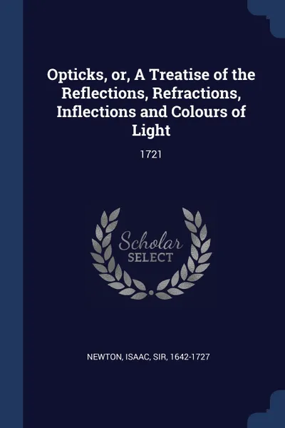 Обложка книги Opticks, or, A Treatise of the Reflections, Refractions, Inflections and Colours of Light. 1721, Isaac Newton