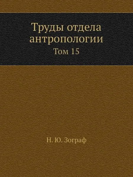 Обложка книги Труды отдела антропологии. Том 15, Н.Ю. Зограф