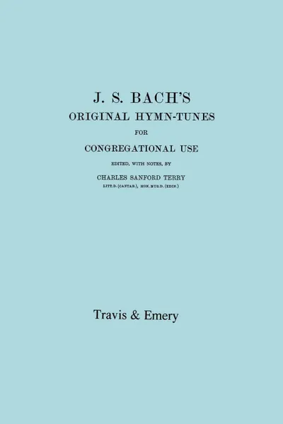 Обложка книги J.S. Bach's Original Hymn-Tunes for Congregational Use. (Facsimile 1922)., Charles Sanford Terry, Johann Sebastian Bach