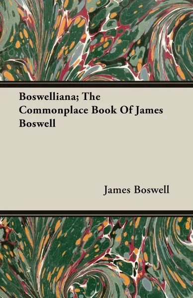 Обложка книги Boswelliana; The Commonplace Book Of James Boswell, James Boswell