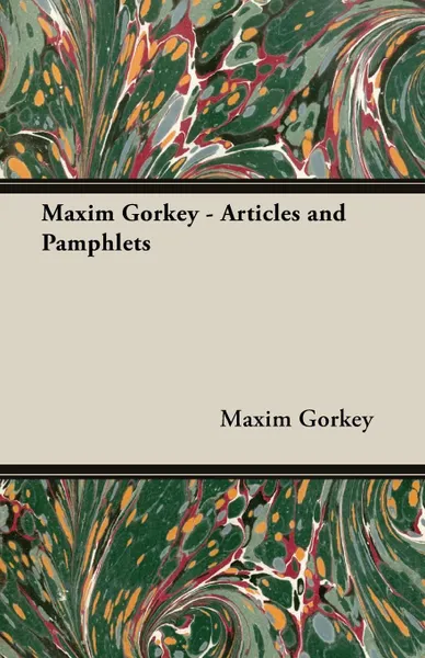 Обложка книги Maxim Gorkey - Articles and Pamphlets, Maxim Gorkey