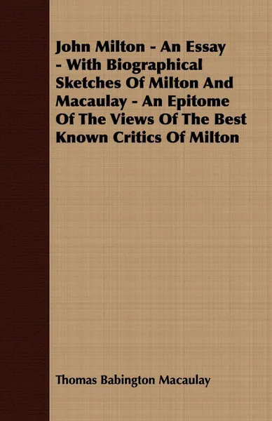 Обложка книги John Milton - An Essay - With Biographical Sketches Of Milton And Macaulay - An Epitome Of The Views Of The Best Known Critics Of Milton, Thomas Babington Macaulay