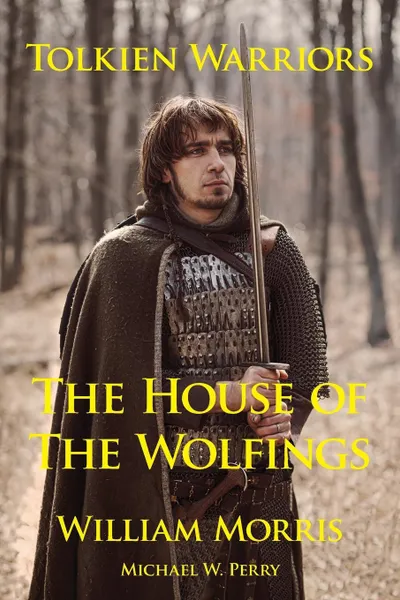 Обложка книги Tolkien Warriors-The House of the Wolfings. A Story that Inspired The Lord of the Rings, William Morris, Michael W Perry