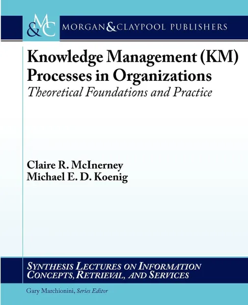 Обложка книги Knowledge Management (Km) Processes in Organizations. Theoretical Foundations and Practice, Claire McInerney, Michael E. D. Koenig