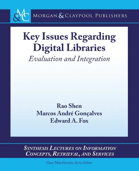 Обложка книги Key Issues Regarding Digital Libraries. Evaluation and Integration, Rao Shen, Marcos Andre Goncalves, Edward A. Fox