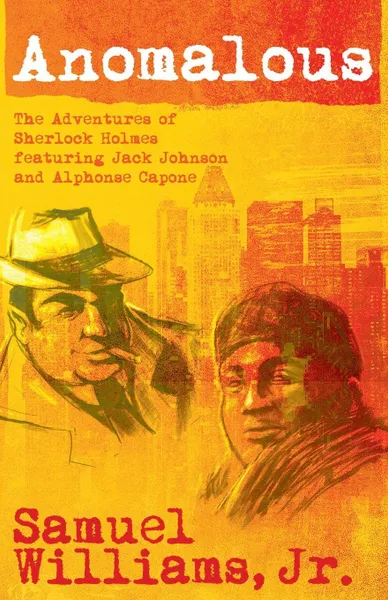 Обложка книги Anomalous. The Adventures of Sherlock Holmes Featuring Jack Johnson and Alphonse Capone, Samuel Williams