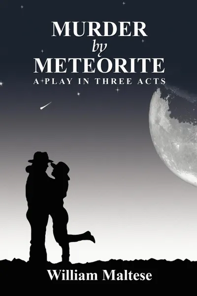 Обложка книги Murder by Meteorite. A Play in Three Acts, William Maltese