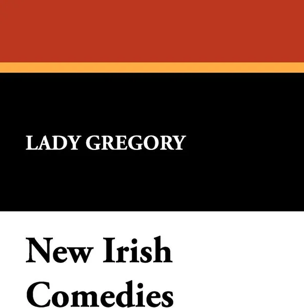 Обложка книги New Irish Comedies, Lady Gregory