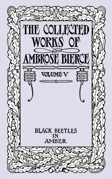 Обложка книги The Collected Works of Ambrose Bierce, Volume V. Black Beetles in Amber, Ambrose Bierce