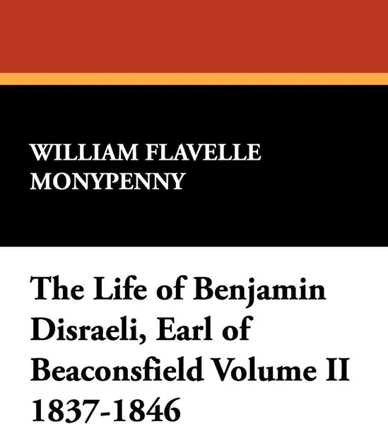 Обложка книги The Life of Benjamin Disraeli, Earl of Beaconsfield Volume II 1837-1846, William Flavelle Monypenny