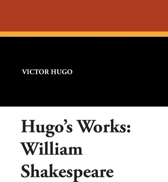 Обложка книги Hugo's Works. William Shakespeare, Victor Hugo