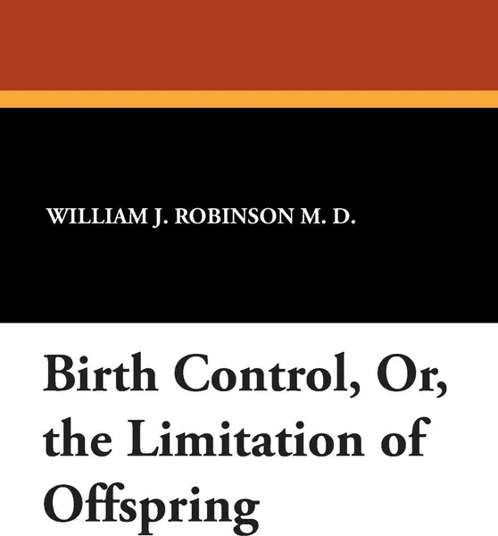 Обложка книги Birth Control, Or, the Limitation of Offspring, William J. Robinson M. D.