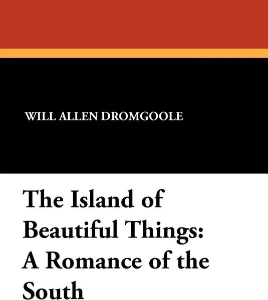 Обложка книги The Island of Beautiful Things. A Romance of the South, Will Allen Dromgoole